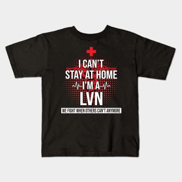 I Can't Stay At Home I'm A LVN We Fight - Nurse Gift Kids T-Shirt by bunnierosoff21835